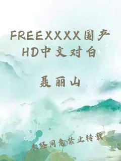 FREEXXXX国产HD中文对白